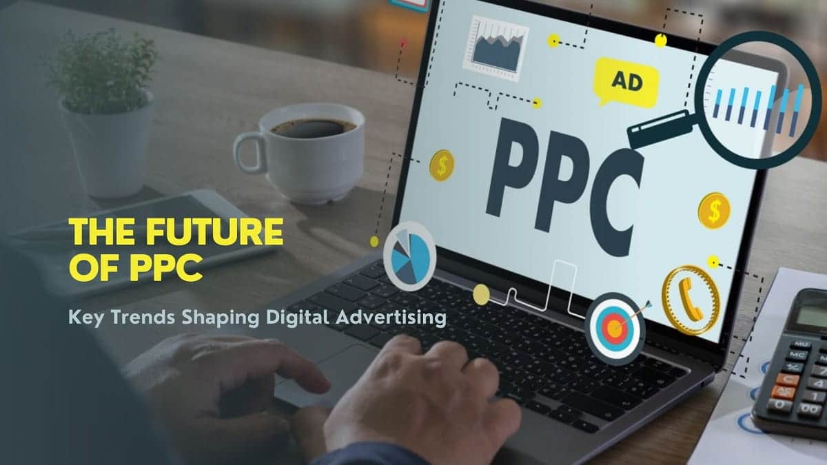 The Future of PPC – Key Trends Shaping Digital Advertising