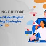 Cracking the Code - Effective Global Digital Marketing Strategies for 2024