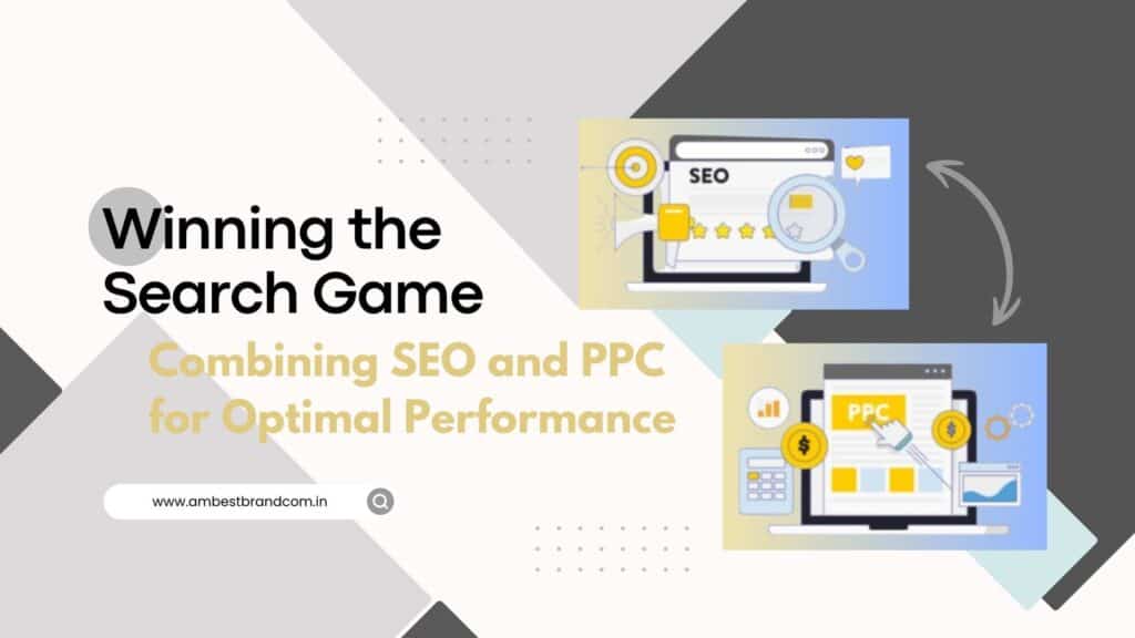 Winning the Search Game – Combining SEO and PPC for Optimal Performance