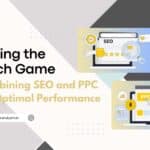 Winning the Search Game - Combining SEO and PPC for Optimal Performance